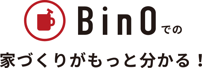 BinOでの家づくりがもっと分かる！