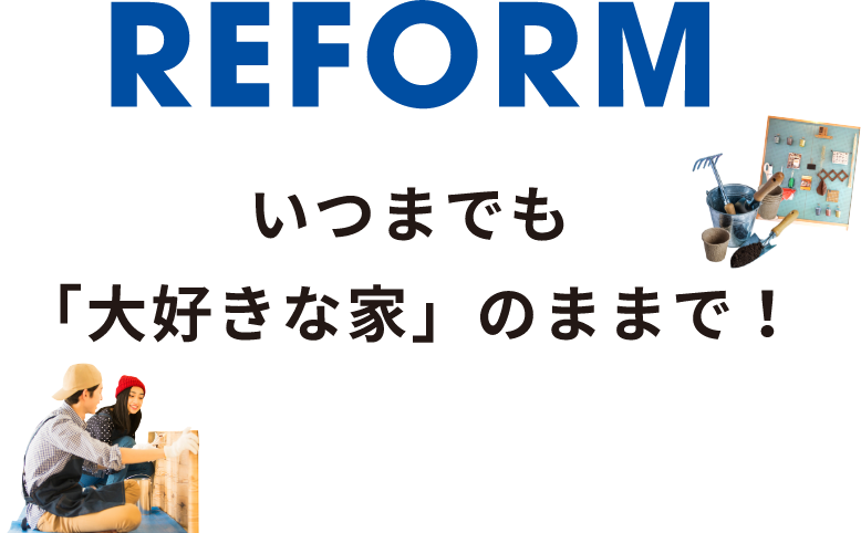 「REFORM いつまでも「大好きな家」のままで！」